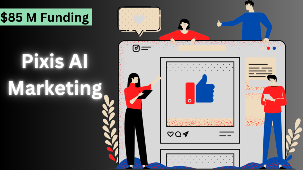 Pixis Raises $85 million for AI Marketing