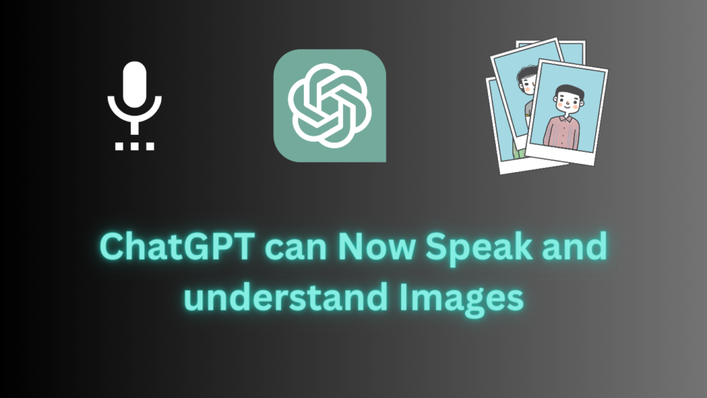 OpenAI's ChatGPT can Now Speak and understand Images